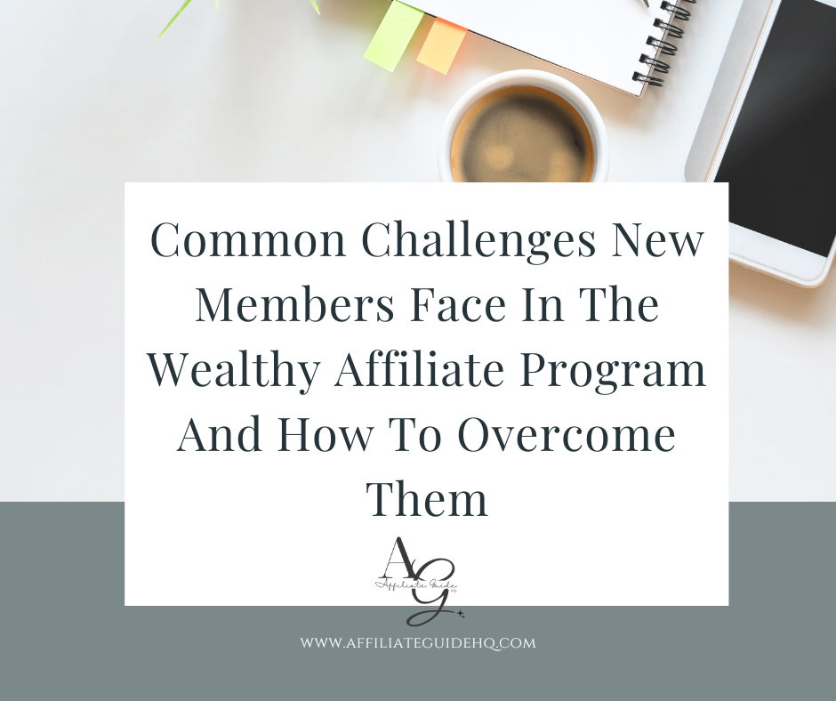 Common Challenges New Members Face In The Wealthy Affiliate Program And How To Overcome Them