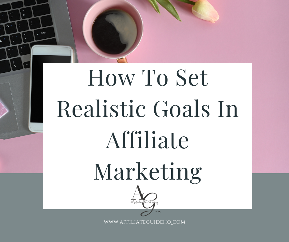 How To Set Realistic Goals In Affiliate Marketing